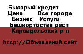 Быстрый кредит 48H › Цена ­ 1 - Все города Бизнес » Услуги   . Башкортостан респ.,Караидельский р-н